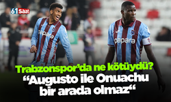 Trabzonspor’da ne kötüydü? "Augusto ile Onuachu bir arada olmaz"