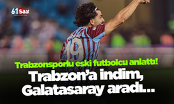 Trabzonsporlu eski futbolcu anlattı! Trabzon’a indim, Galatasaray aradı…