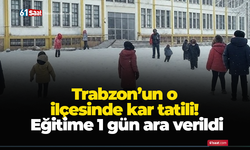 Trabzon’un o ilçesinde kar tatili! Eğitime 1 gün ara verildi