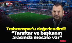 Trabzonspor’u değerlendirdi! “Taraftar ve başkanın arasında mesafe var”