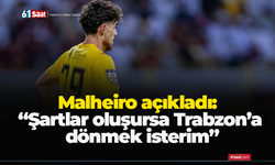 Malheiro açıkladı: “Şartlar oluşursa Trabzon’a dönmek isterim”