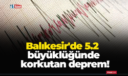 Balıkesir'de 5.2 büyüklüğünde korkutan deprem!