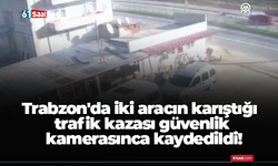 Trabzon'da iki aracın karıştığı trafik kazası güvenlik kamerasınca kaydedildi!