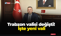 Trabzon valisi değişti! İşte yeni vali