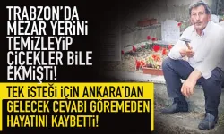 Trabzonlu gazi, tek isteğinin sonucunu göremeden hayatını kaybetti!