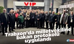 Trabzon’da milletvekiline bakan protokolü uygulandı