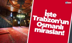 İşte Trabzon'un Osmanlı mirasları!