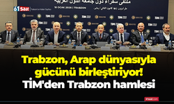 Trabzon, Arap dünyasıyla gücünü birleştiriyor! TİM'den Trabzon hamlesi