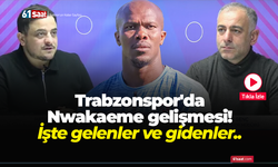 Trabzonspor'da Nwakaeme gelişmesi! İşte gelenler ve gidenler...