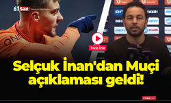 Selçuk İnan'dan Muçi açıklaması geldi!