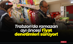Trabzon'da ramazan ayı öncesi fiyat denetimleri sürüyor!