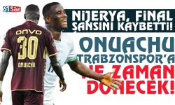 Nijerya, Final şansını kaybetti, Onuachu Trabzonspor'a ne zaman dönecek?