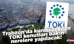 Trabzon’da kurası çekilen TOKİ konutları bakın nerelere yapılacak!