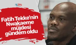 Fatih Tekke'nin Nwakaeme müjdesi gündem oldu