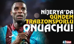 Nijerya'da gündem Trabzonsporlu Onuachu...