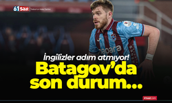 İngilizler adım atmıyor! Batagov’da son durum…