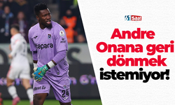 Andre Onana geri dönmek istemiyor!