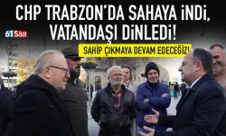 CHP Trabzon'da sahaya indi, vatandaşları dinledi...