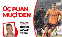 Özden Ayvaz yazdı! Üç puan Muçi’den…