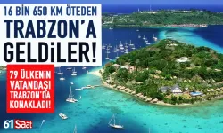 14 bin 650 km öteden, Trabzon'a geldiler... 79 ülke vatandaşı Trabzon'da konakladı...