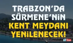 Trabzon Sürmene'de Kent Meydanı yenilenecek...