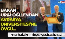 Bakan Uraloğlu'ndan Avrasya Üniversitesi'ne övgü... Hepimizin iftihar vesilesidir...