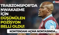 Trabzonspor’da Nwakaeme için düşünülen pozisyon belli oldu…