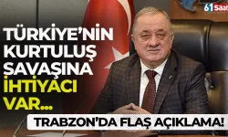 Trabzon'da flaş açıklama! "Türkiye’nin Kurtuluş Savaşı’na ihtiyacı var!"