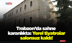 Trabzon’da sahne karanlıkta: Yerel tiyatrolar salonsuz kaldı!