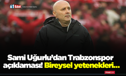 Sami Uğurlu’dan Trabzonspor açıklaması! Bireysel yetenekleri…
