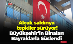 Alçak saldırıya  tepkiler sürüyor! Büyükşehir’in Binaları  Bayraklarla Süslendi