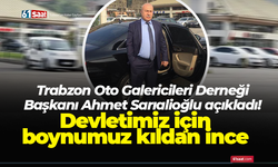 Trabzon Oto Galericileri Derneği gündeme taşıdı! Devletimiz için boynumuz kıldan ince