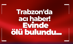 Trabzon'da acı haber! Evinde ölü bulundu...