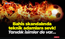 Bahis skandalında teknik adamlara sevk! Tanıdık isimler de var…