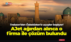 Trabzon’dan Özbekistan’a uçuşlar başlıyor! AJet ağırdan alınca o firma ile çözüm bulundu