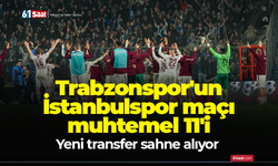 Trabzonspor'un İstanbulspor maçı muhtemel 11'i