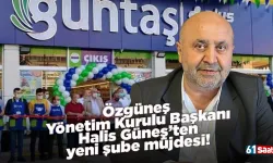 Özgüneş Yönetim Kurulu Başkanı Halis Güneş’ten yeni şube müjdesi!