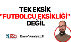 TEK EKSİK "FUTBOLCU EKSİKLİĞİ" DEĞİL