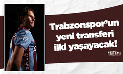 Trabzonspor’un yeni transferi ilki yaşayacak!