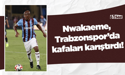 Nwakaeme, Trabzonspor’da kafaları karıştırdı!