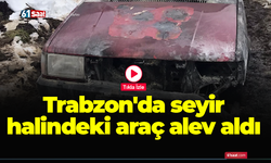 Trabzon'da seyir halindeki araç alev aldı