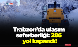 Trabzon’da ulaşım seferberliği: 286 yol kapandı!