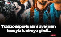 Trabzonsporlu isim ayağının tozuyla kadroya girdi…