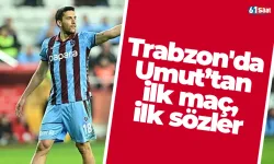 Trabzonspor'da Umut’tan ilk maç, ilk sözler