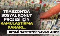 Trabzon'da sosyal konut projesi için acele kamulaştırma kararı alındı!