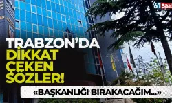 Trabzon'da dikkat çeken açıklama! "Başkanlığı bırakacağım..."