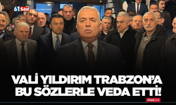 Vali Yıldırım Trabzon’a bu sözlerle veda etti!