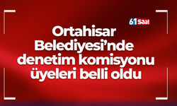 Ortahisar Belediyesi’nde denetim komisyonu üyeleri belli oldu