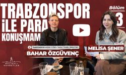 MELİSALI SOHBETLER BAHARÖZGÜVENÇ |  TRABZONSPOR İLE PARA KONUŞMAM