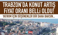 Trabzon'da konut artış fiyat oranı belli oldu...